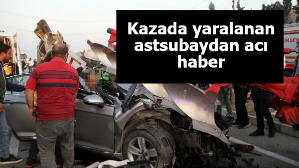 Kazada yaralanan astsubaydan acı haber