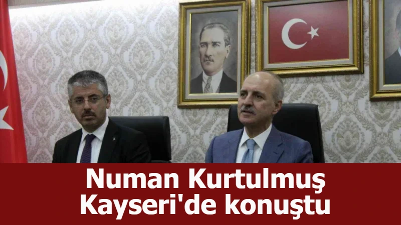 Numan Kurtulmuş Kayseri'de konuştu