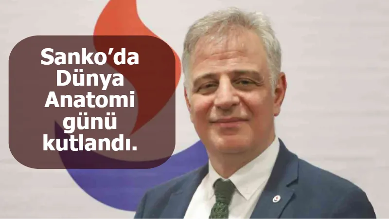 Sanko’da Dünya Anatomi günü kutlandı.