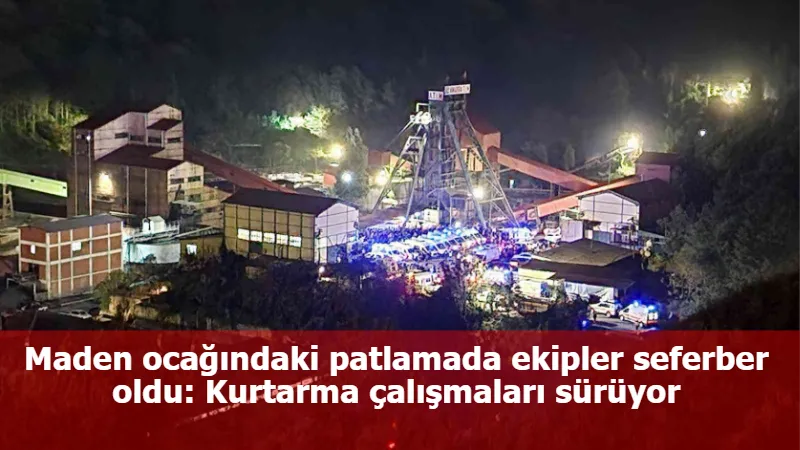 Maden ocağındaki patlamada ekipler seferber oldu: Kurtarma çalışmaları sürüyor