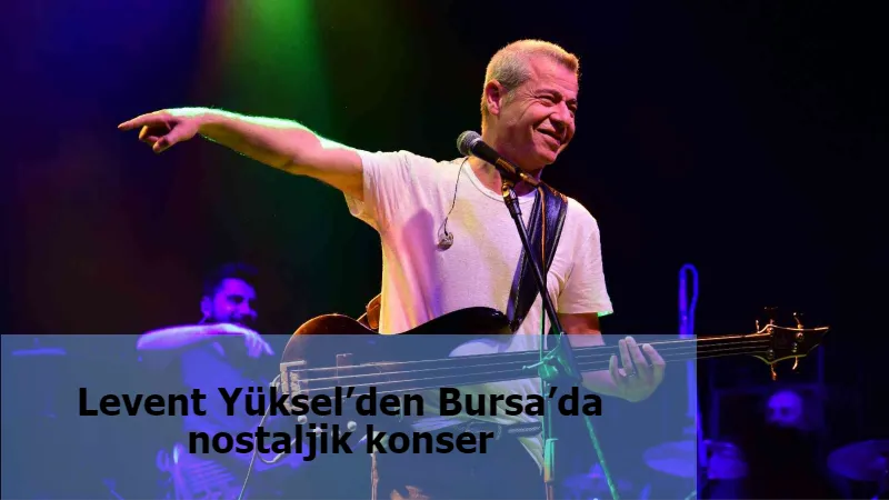 Levent Yüksel’den Bursa’da nostaljik konser