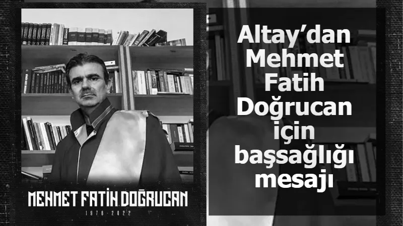 Altay’dan Mehmet Fatih Doğrucan için başsağlığı mesajı