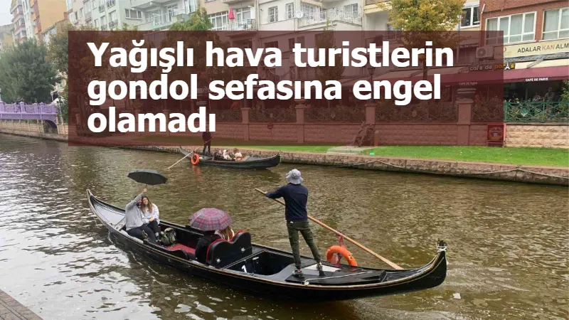 Yağışlı hava turistlerin gondol sefasına engel olamadı