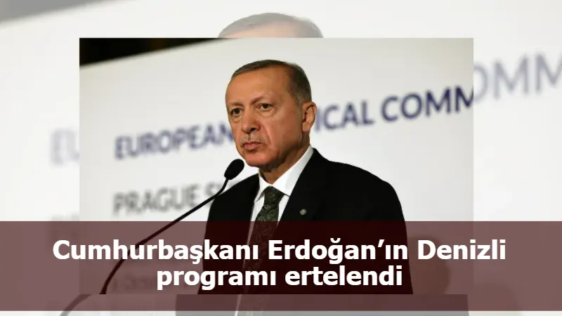 Cumhurbaşkanı Erdoğan’ın Denizli programı ertelendi