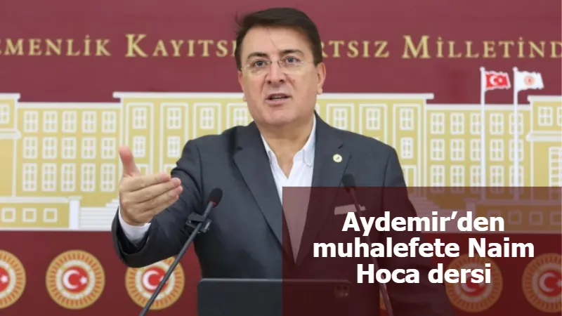 Aydemir’den muhalefete Naim Hoca dersi