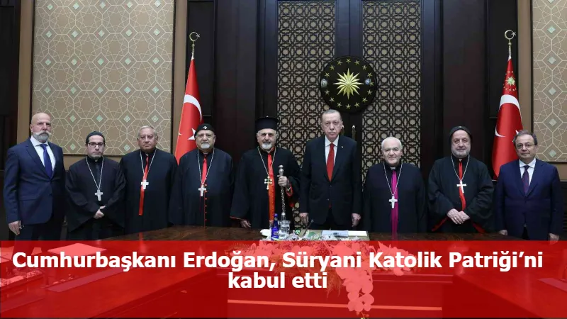 Cumhurbaşkanı Erdoğan, Süryani Katolik Patriği’ni kabul etti