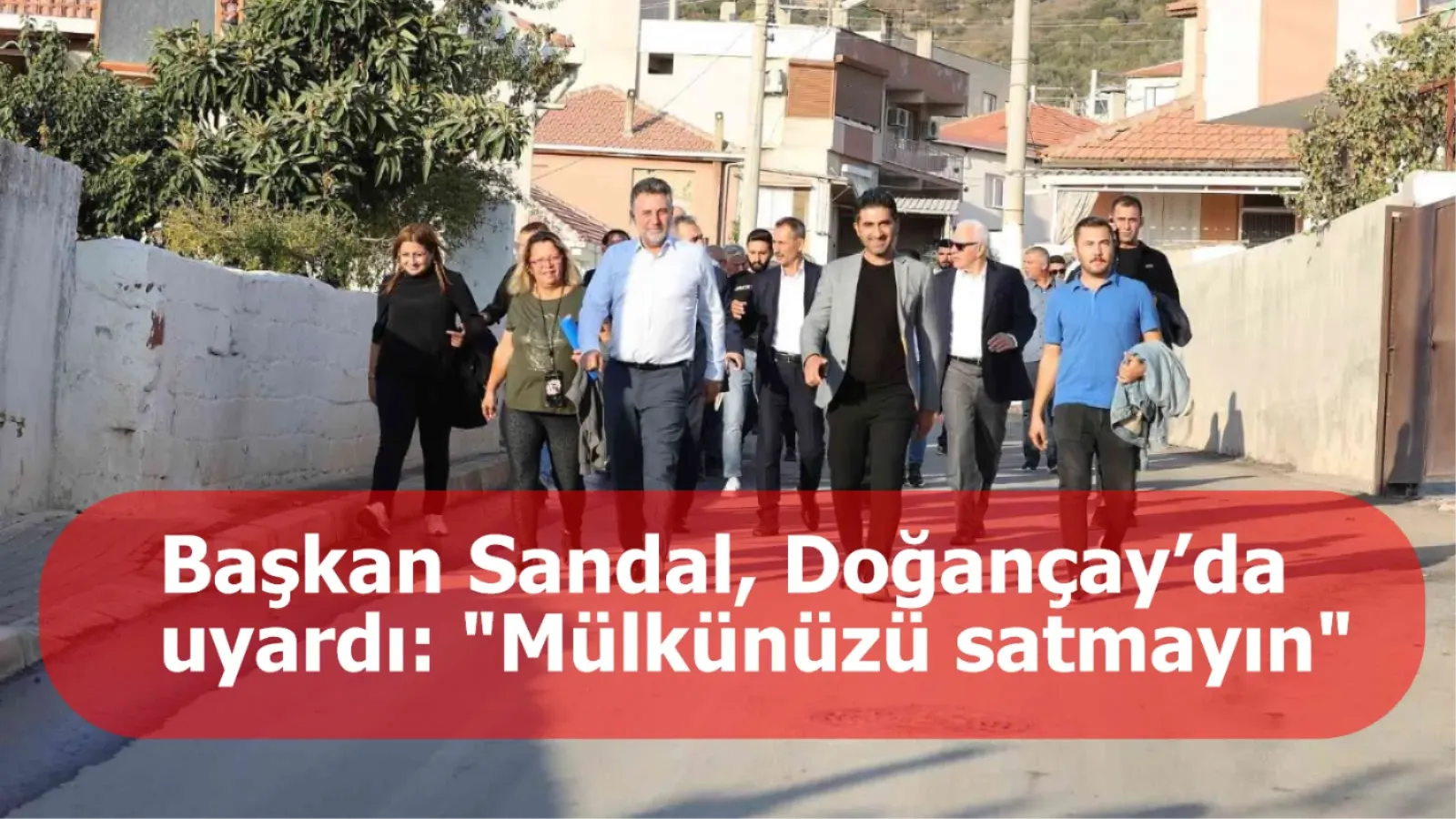 Başkan Sandal, Doğançay’da uyardı: "Mülkünüzü satmayın"