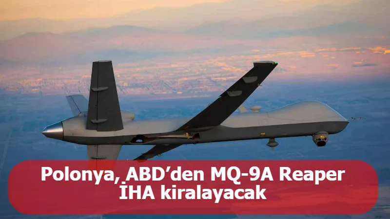 Polonya, ABD’den MQ-9A Reaper İHA kiralayacak