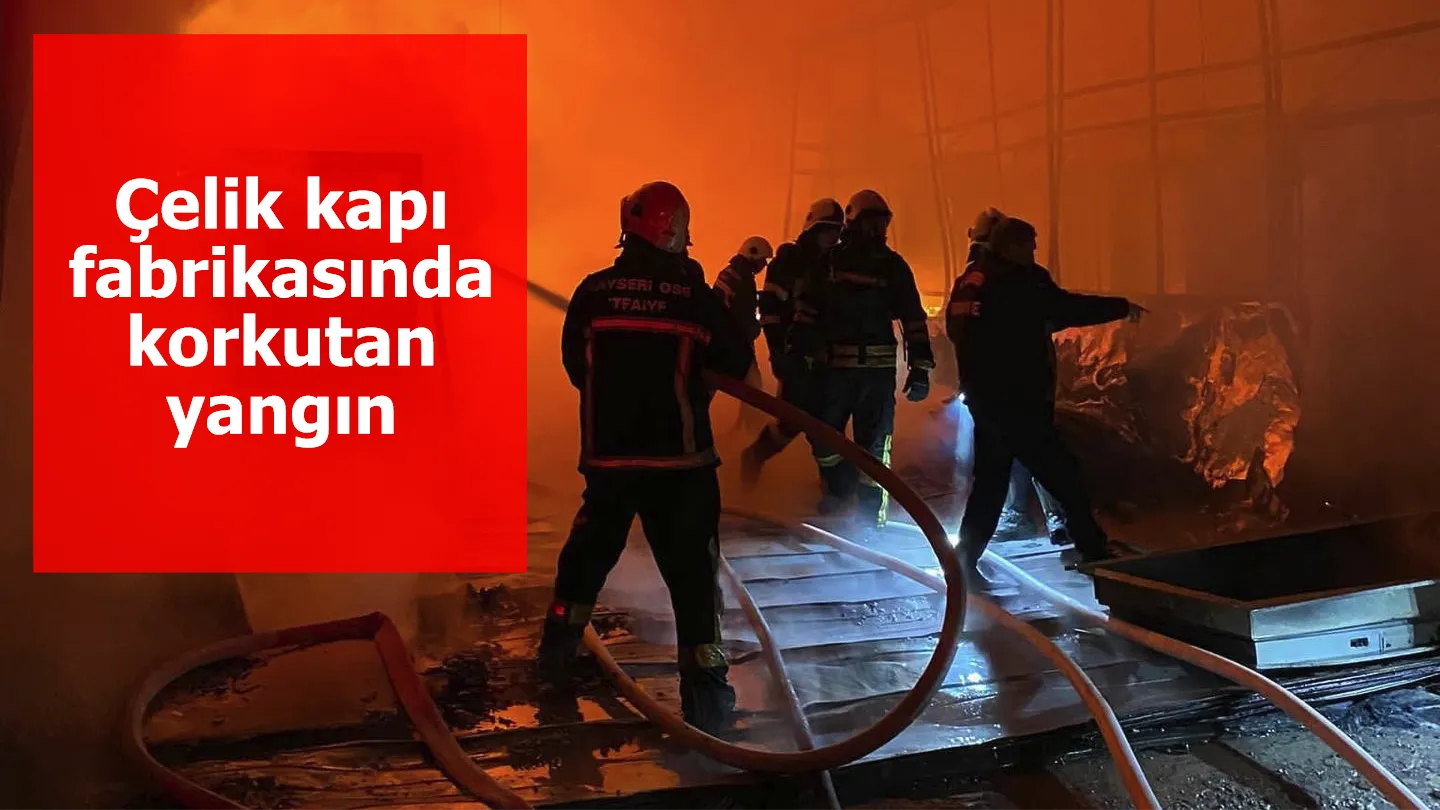 Çelik kapı fabrikasında korkutan yangın