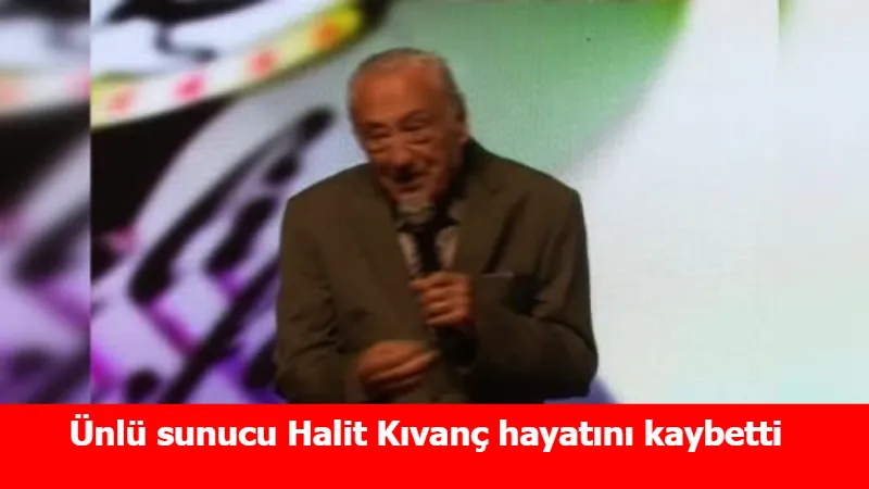 Ünlü sunucu Halit Kıvanç hayatını kaybetti