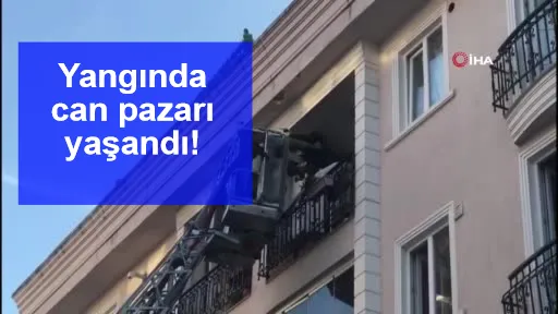 Yangında can pazarı yaşandı! Mahsur kalanlar itfaiye merdiveniyle kurtarıldı