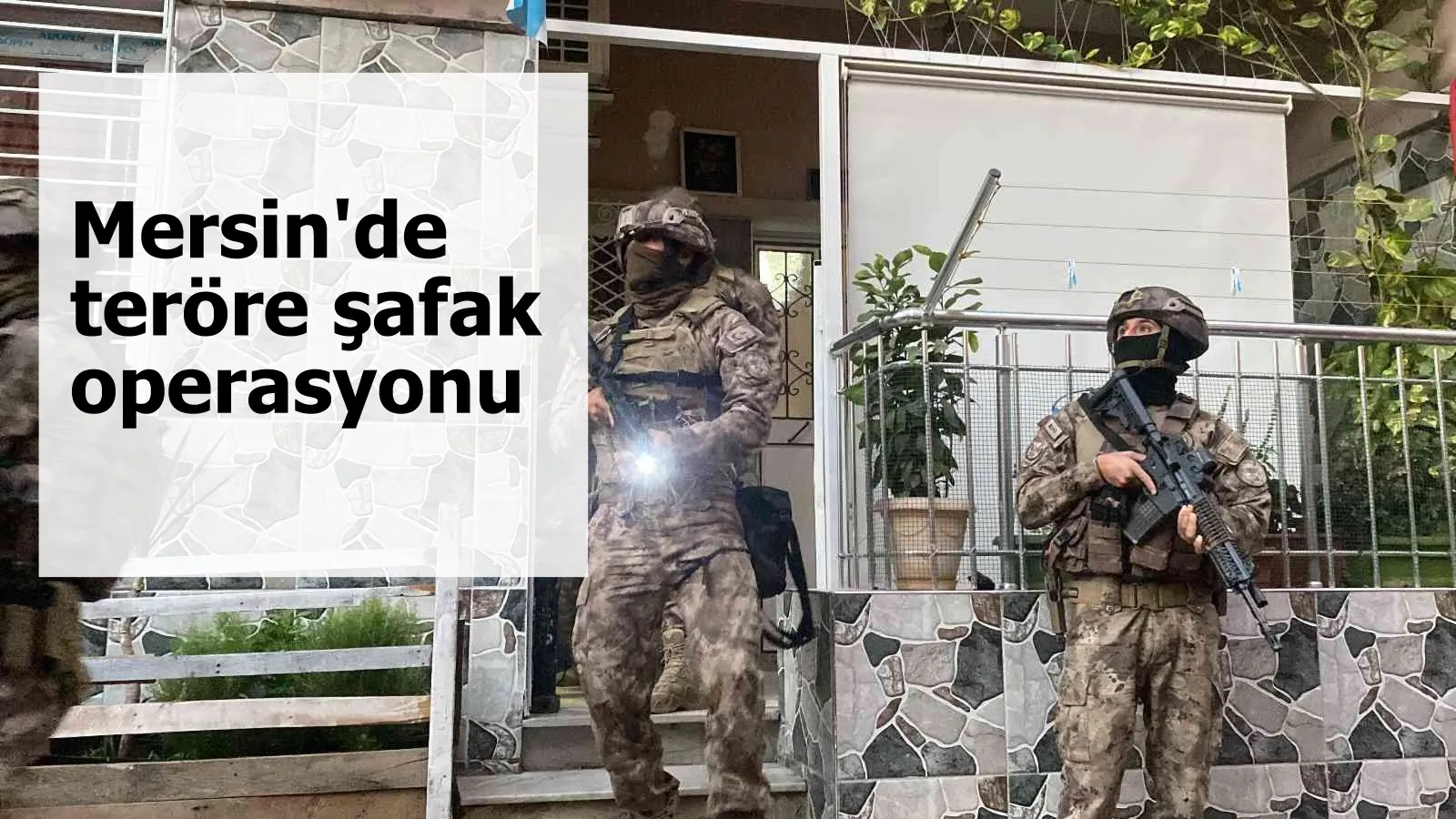 Mersin'de teröre şafak operasyonu