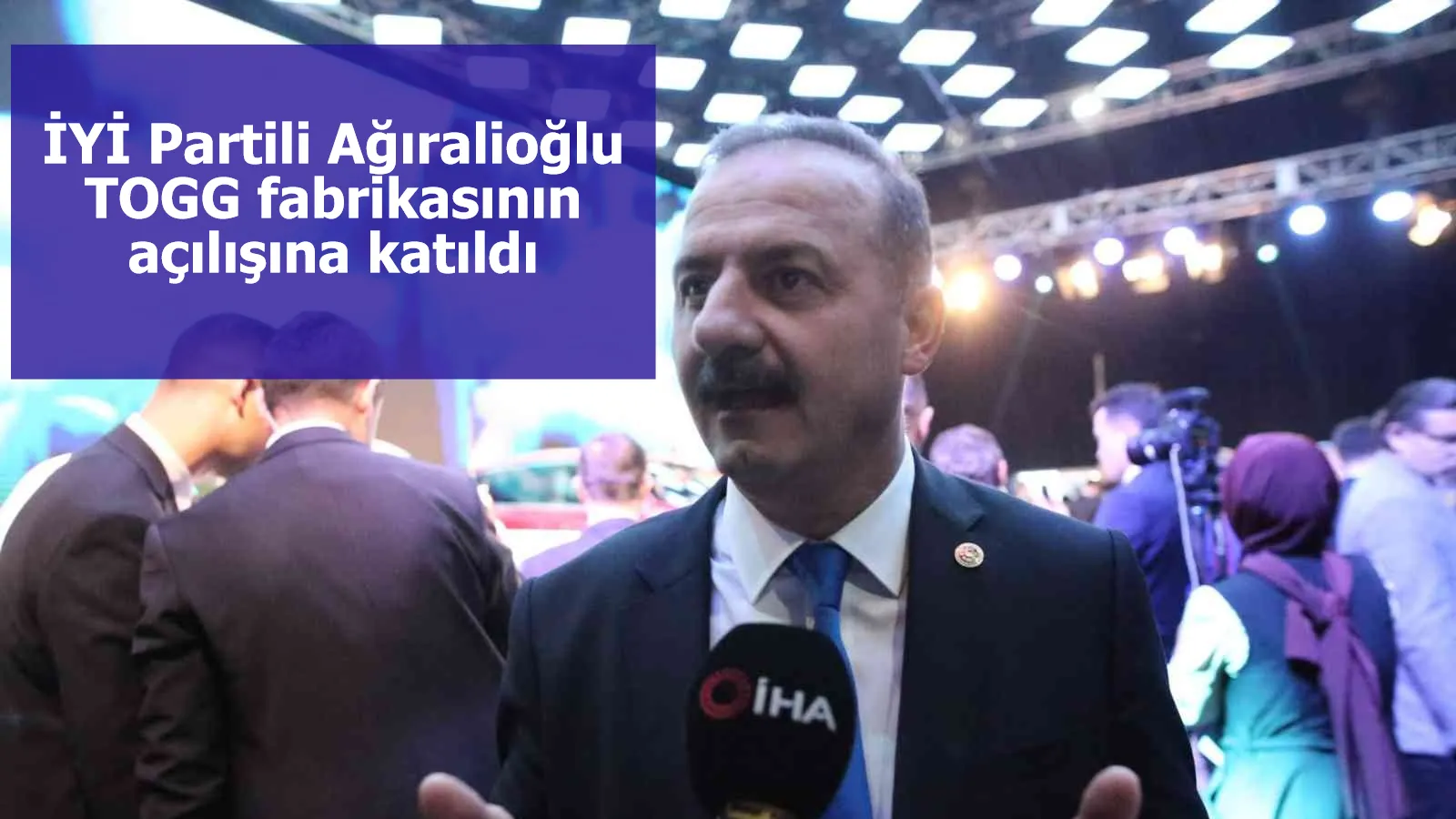 İYİ Partili Ağıralioğlu TOGG fabrikasının açılışına katıldı: Kıymetli bir beraberliğin içerisindeyiz