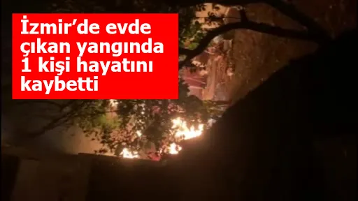 İzmir’de evde çıkan yangında 1 kişi hayatını kaybetti