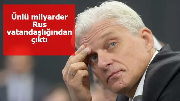 Ünlü milyarder Rus vatandaşlığından çıktı