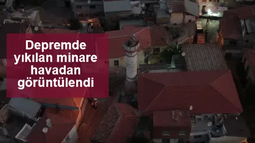 Depremde yıkılan minare havadan görüntülendi