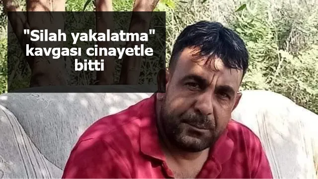 "Silah yakalatma" kavgası cinayetle bitti