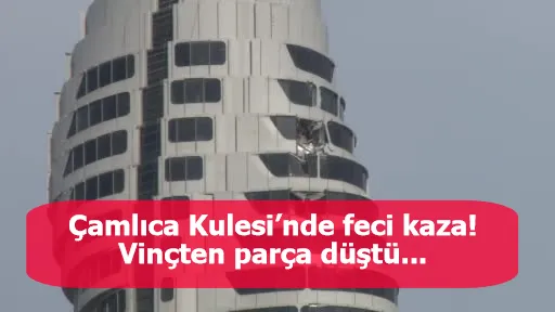 Çamlıca Kulesi’nde feci kaza! Vinçten parça düştü...