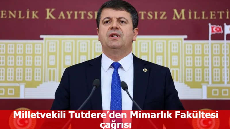 Milletvekili Tutdere’den Mimarlık Fakültesi çağrısı