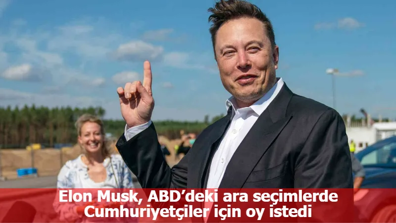 Elon Musk, ABD’deki ara seçimlerde Cumhuriyetçiler için oy istedi