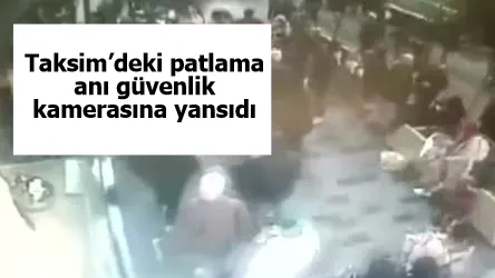 Taksim’deki patlama anı güvenlik kamerasına yansıdı