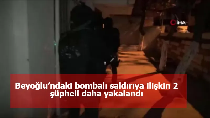 Beyoğlu’ndaki bombalı saldırıya ilişkin 2 şüpheli daha yakalandı