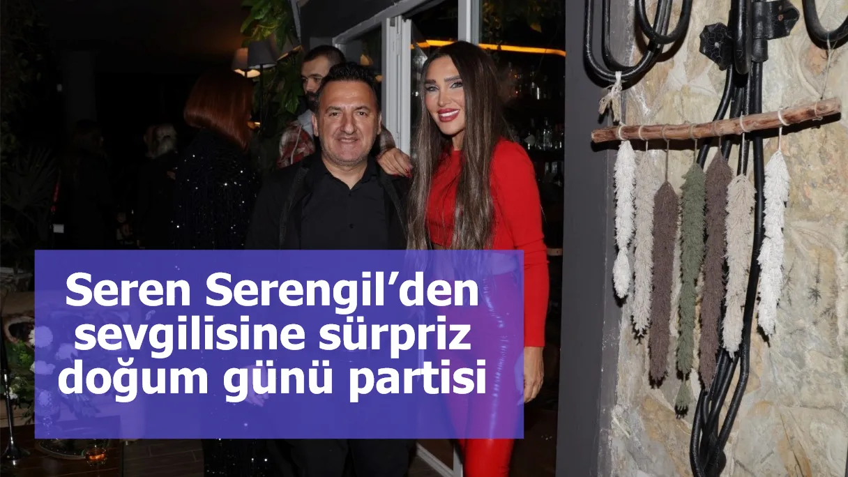 Seren Serengil’den sevgilisine sürpriz doğum günü partisi