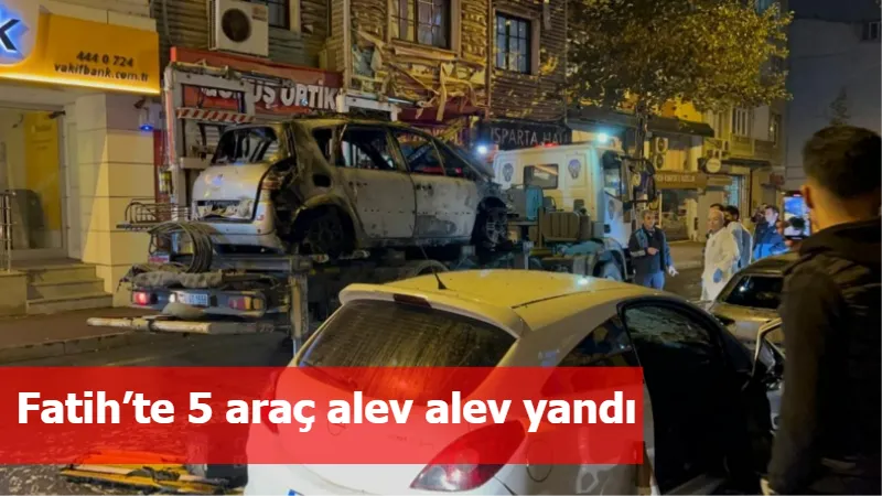 Fatih’te 5 araç alev alev yandı