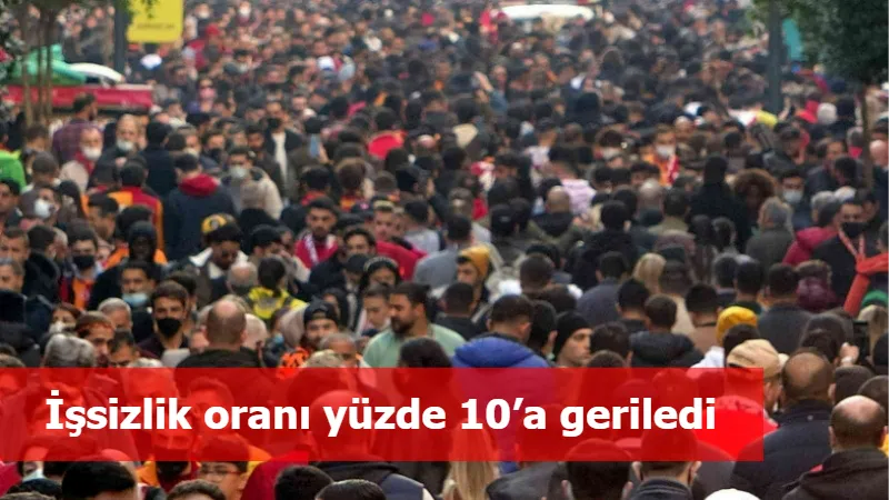 İşsizlik oranı yüzde 10’a geriledi