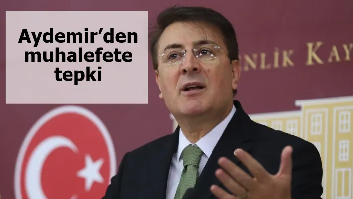 Aydemir’den muhalefete tepki: ‘Hakikatleri tersyüz ediyorlar’