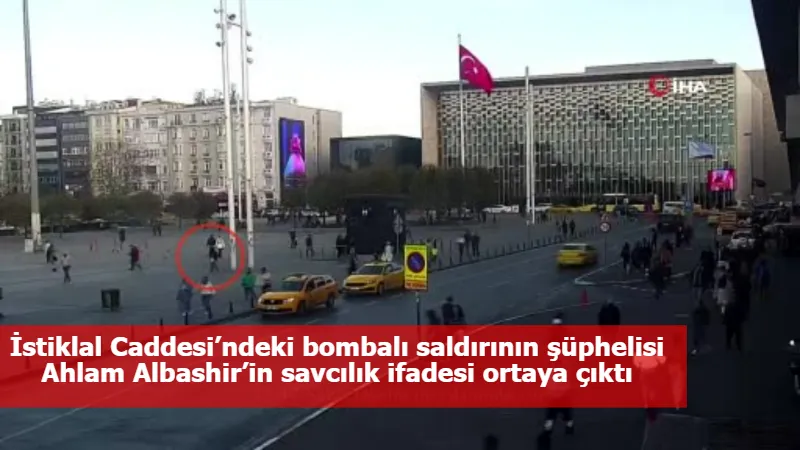 İstiklal Caddesi’ndeki bombalı saldırının şüphelisi Ahlam Albashir’in savcılık ifadesi ortaya çıktı