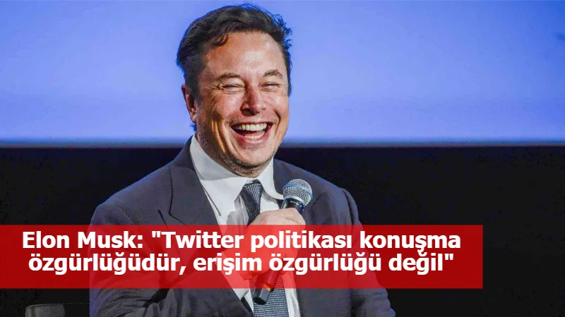 Elon Musk: "Twitter politikası konuşma özgürlüğüdür, erişim özgürlüğü değil"