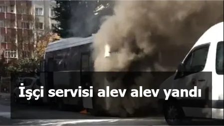 İşçi servisi alev alev yandı