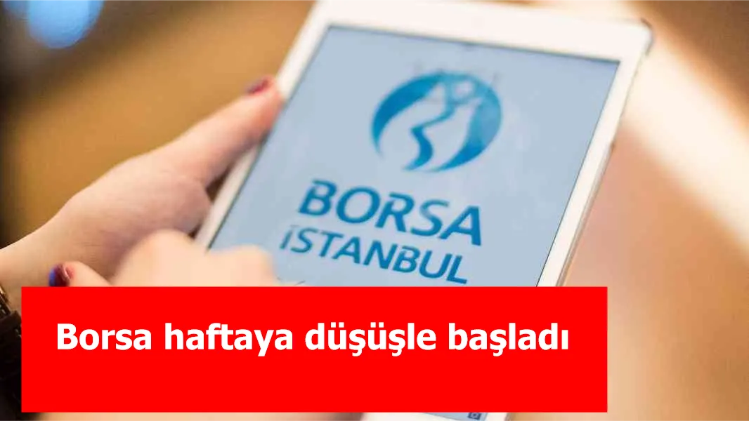 Borsa haftaya düşüşle başladı