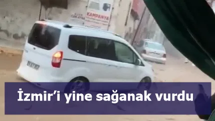 İzmir’i yine sağanak vurdu