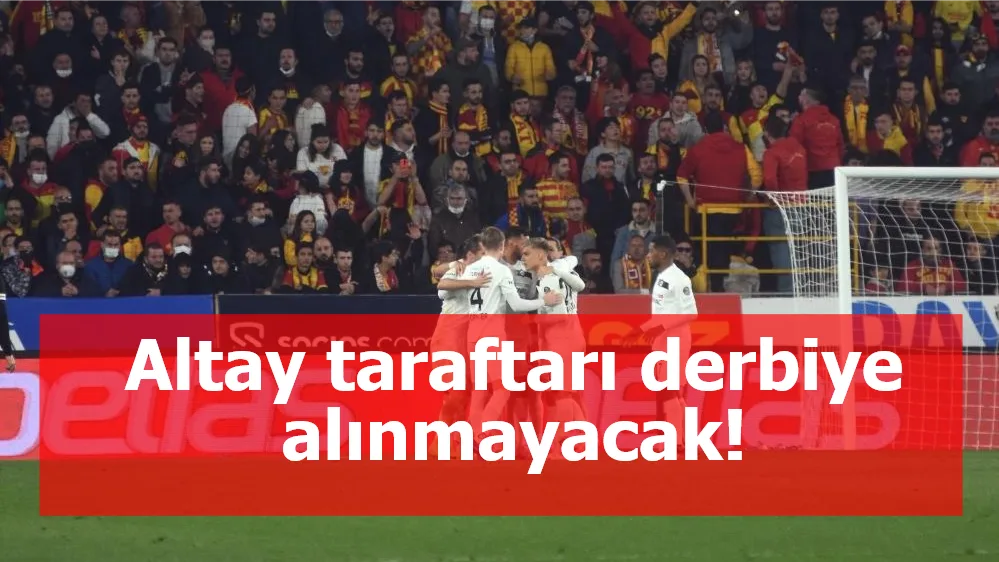 Altay taraftarı derbiye alınmayacak!