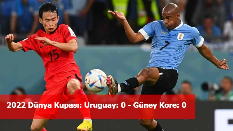 2022 Dünya Kupası: Uruguay: 0 - Güney Kore: 0