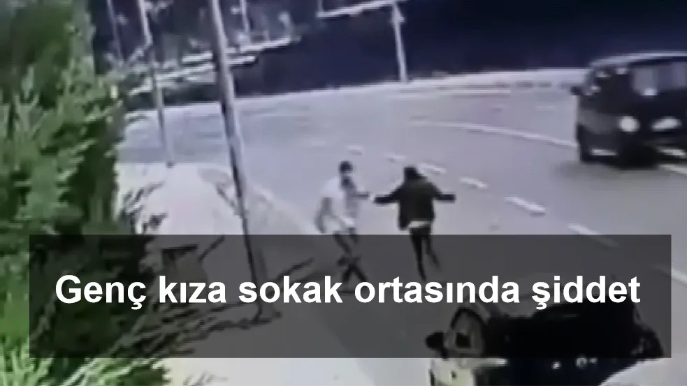 Genç kıza sokak ortasında şiddet