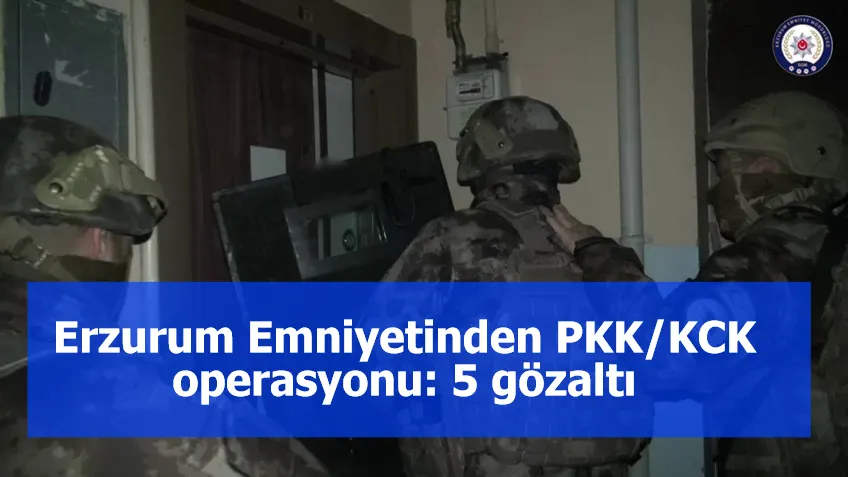 Erzurum Emniyetinden PKK/KCK operasyonu: 5 gözaltı