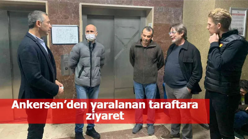 Ankersen’den yaralanan taraftara ziyaret