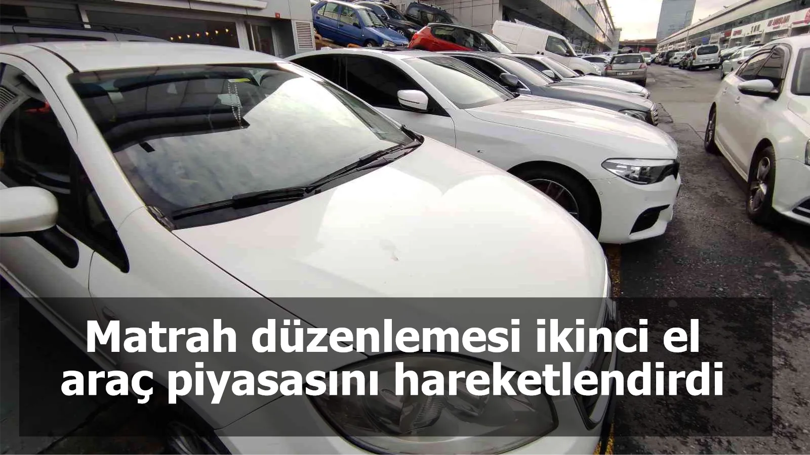 Matrah düzenlemesi ikinci el araç piyasasını hareketlendirdi