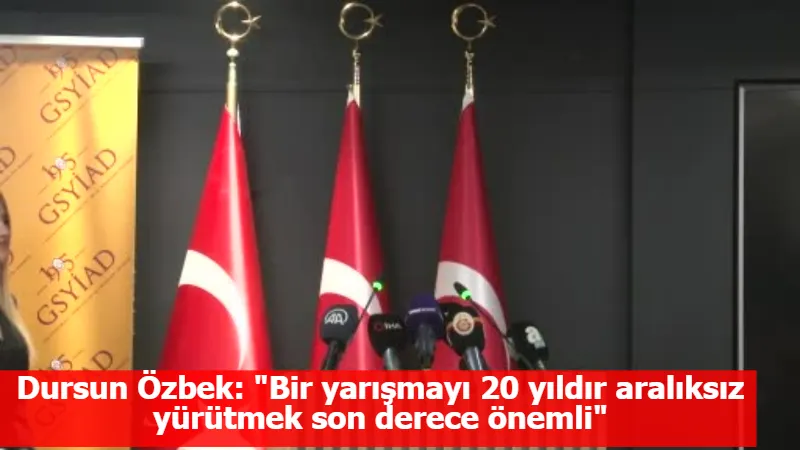 Dursun Özbek: "Bir yarışmayı 20 yıldır aralıksız yürütmek son derece önemli"