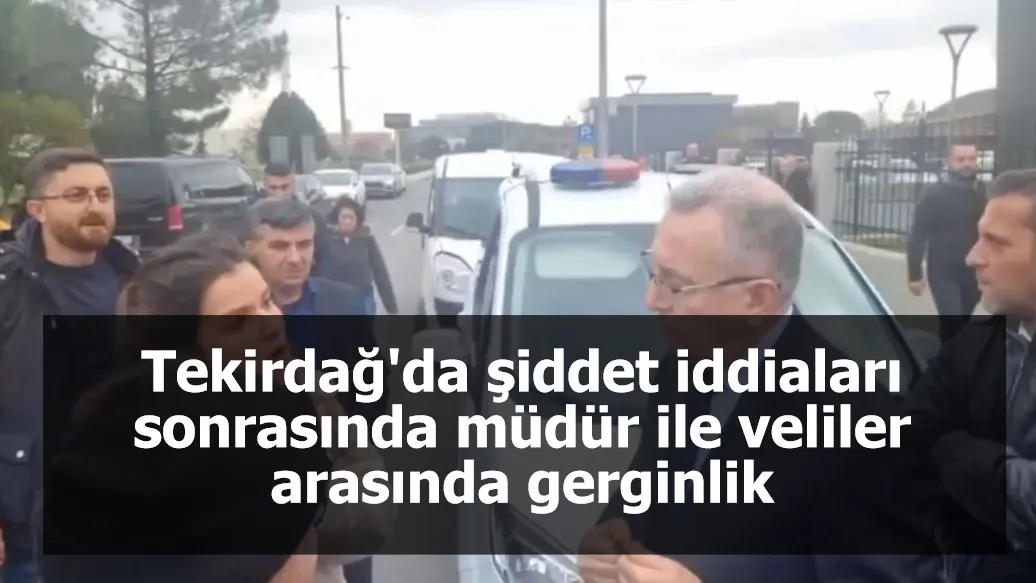 Tekirdağ'da şiddet iddiaları sonrasında müdür ile veliler arasında gerginlik