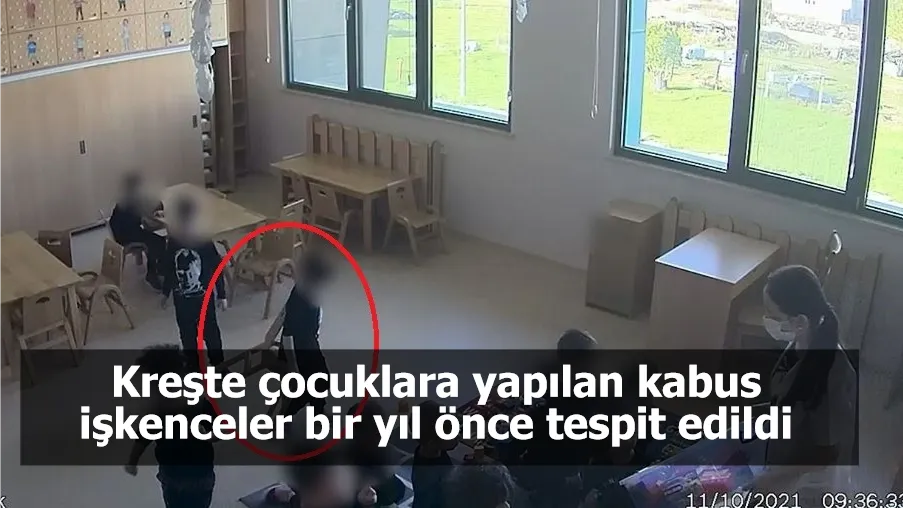 Kreşte çocuklara yapılan kabus işkenceler bir yıl önce tespit edildi