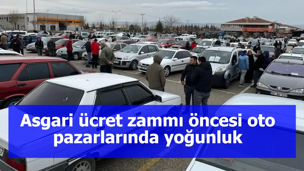 Asgari ücret zammı öncesi oto pazarlarında yoğunluk