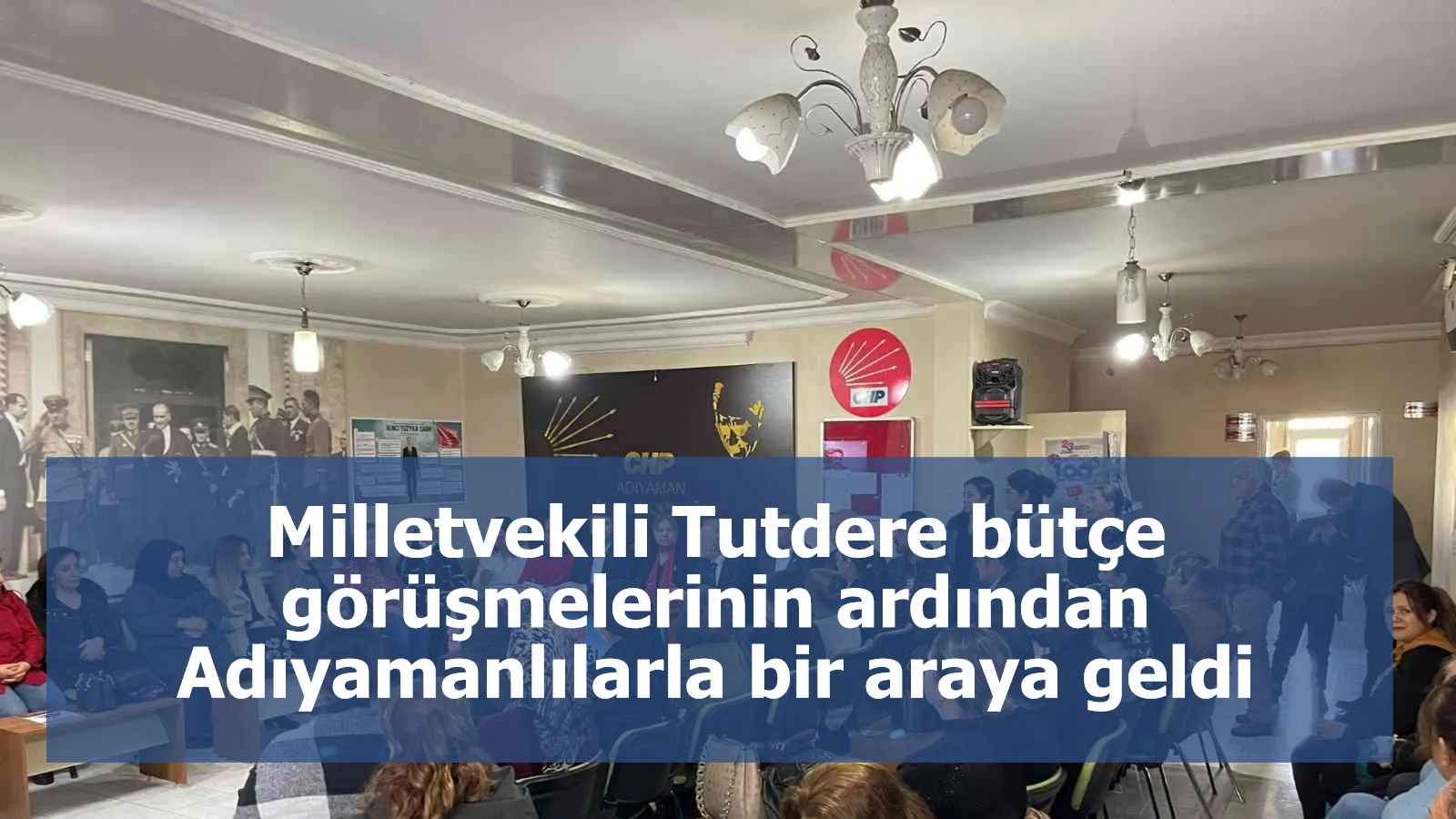 Milletvekili Tutdere bütçe görüşmelerinin ardından Adıyamanlılarla bir araya geldi