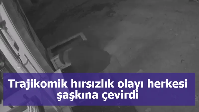 Trajikomik hırsızlık olayı herkesi şaşkına çevirdi