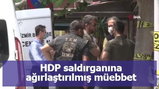 HDP saldırganına ağırlaştırılmış müebbet