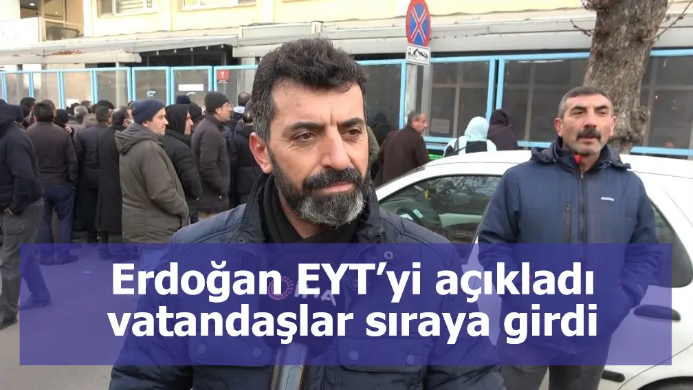 Erdoğan EYT’yi açıkladı vatandaşlar sıraya girdi