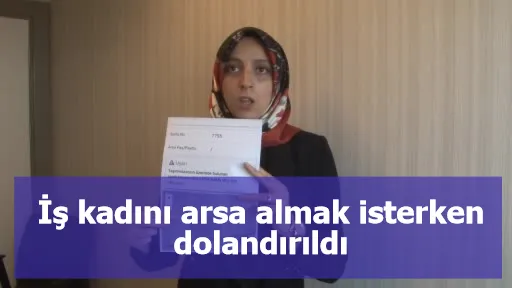 İş kadını arsa almak isterken dolandırıldı